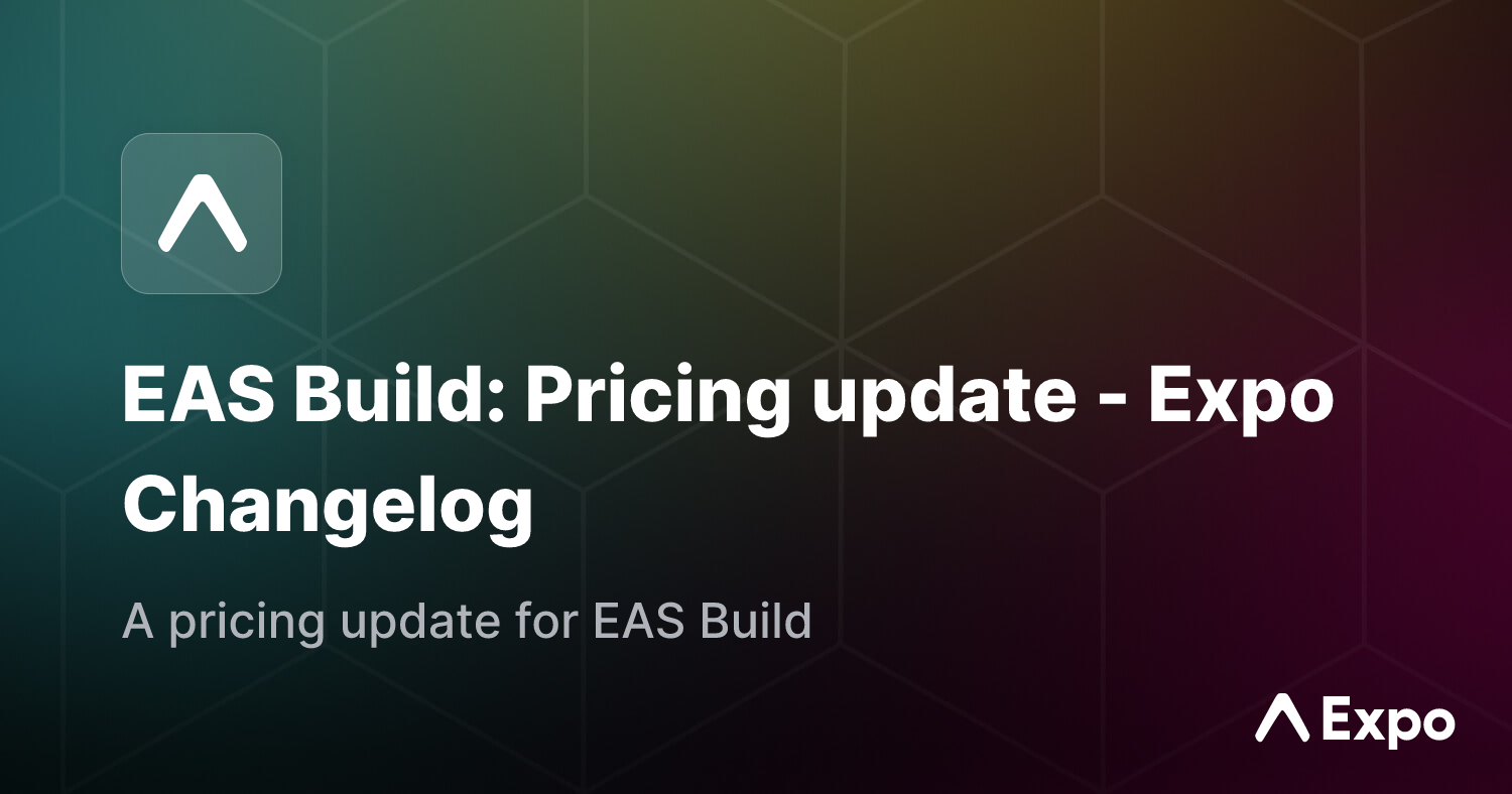 EAS Build: Pricing update - Expo Changelog