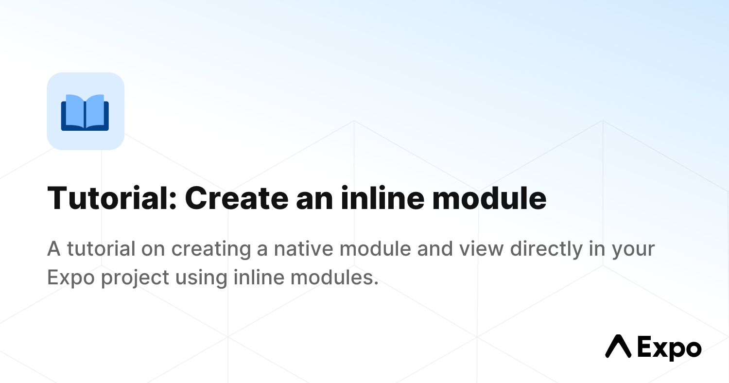 Tutorial: Create an inline module - Expo Documentation