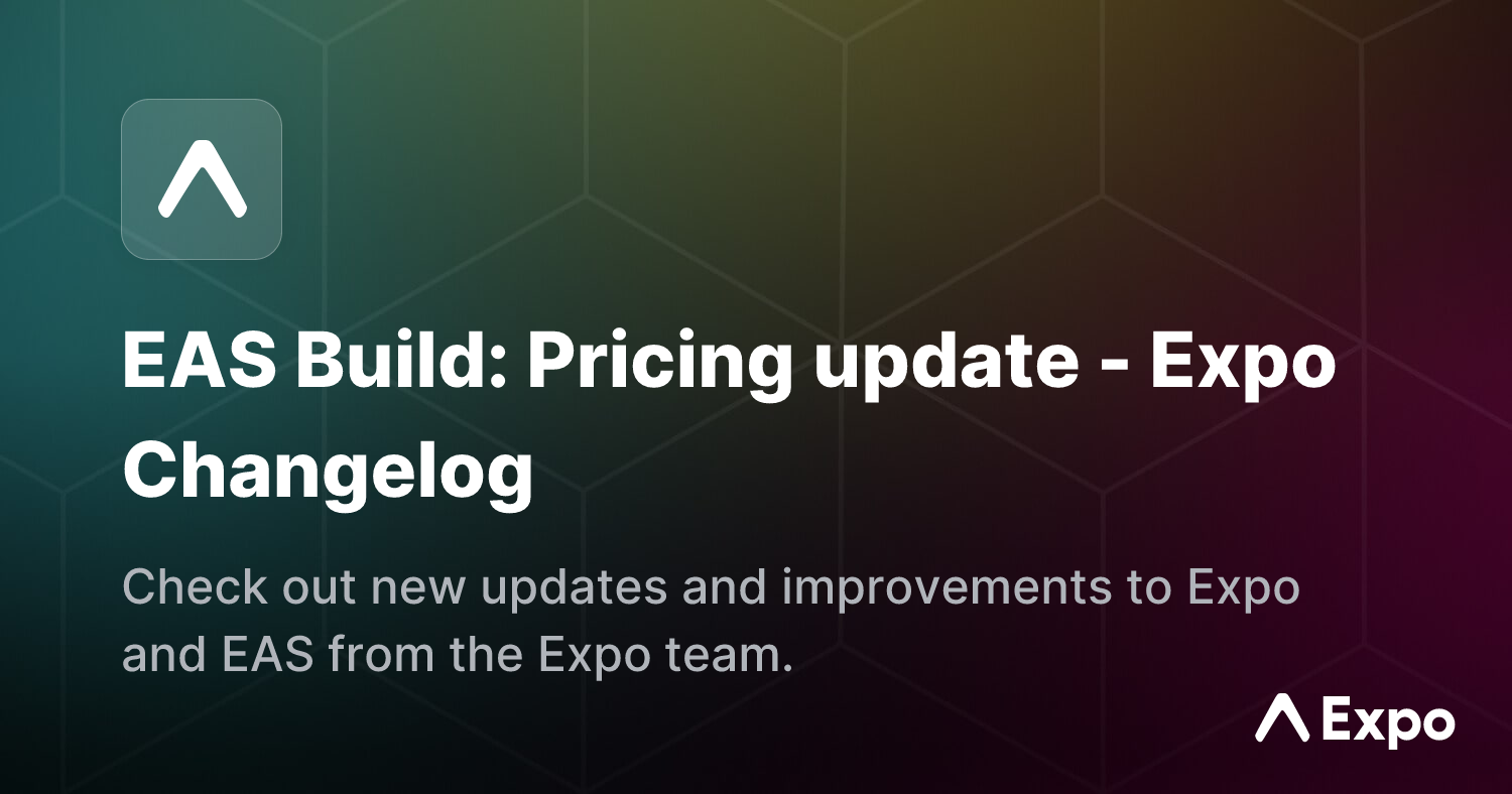 EAS Build: Pricing update - Expo Changelog