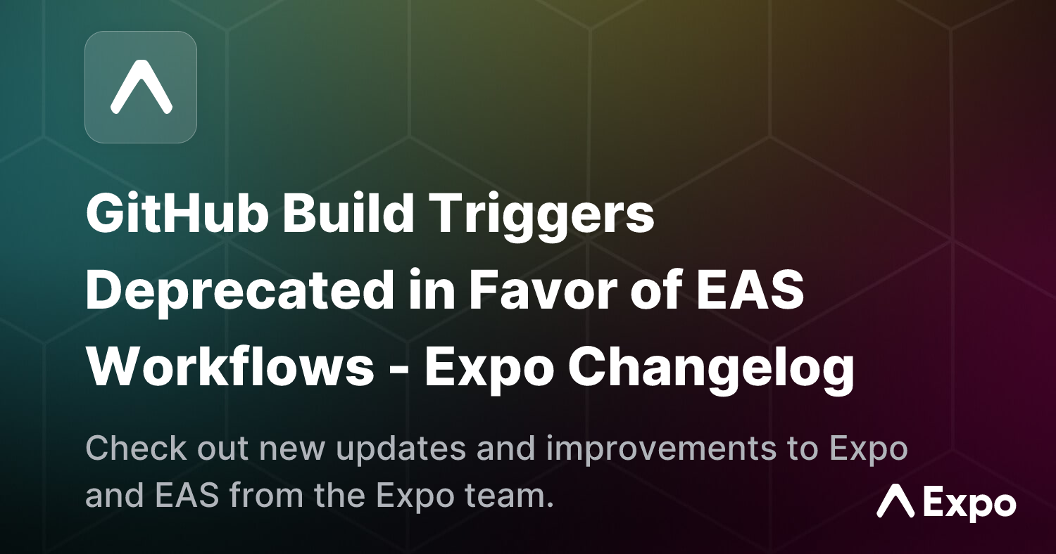 GitHub Build Triggers Deprecated in Favor of EAS Workflows - Expo Changelog