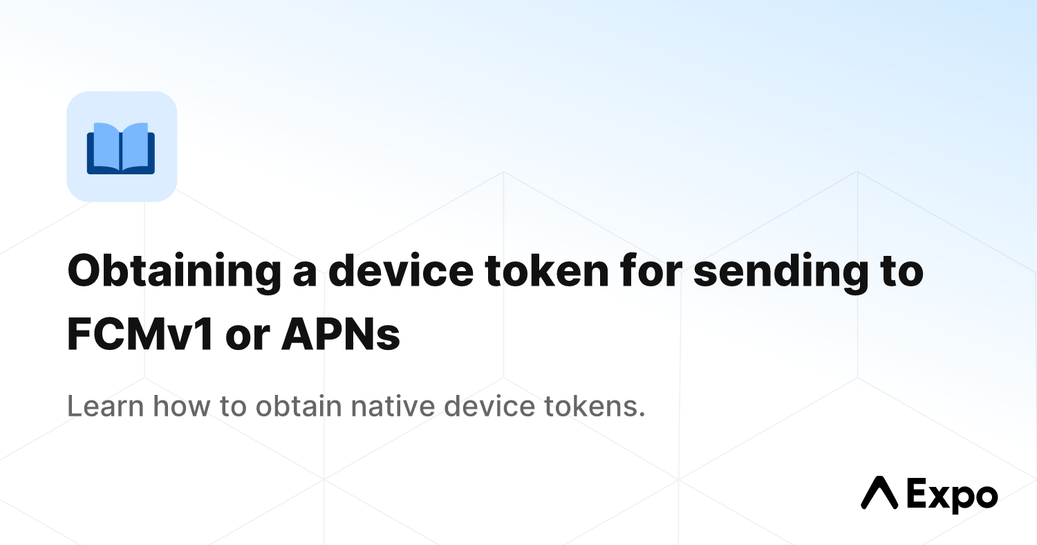 Obtaining a device token for sending to FCMv1 or APNs - Expo Documentation