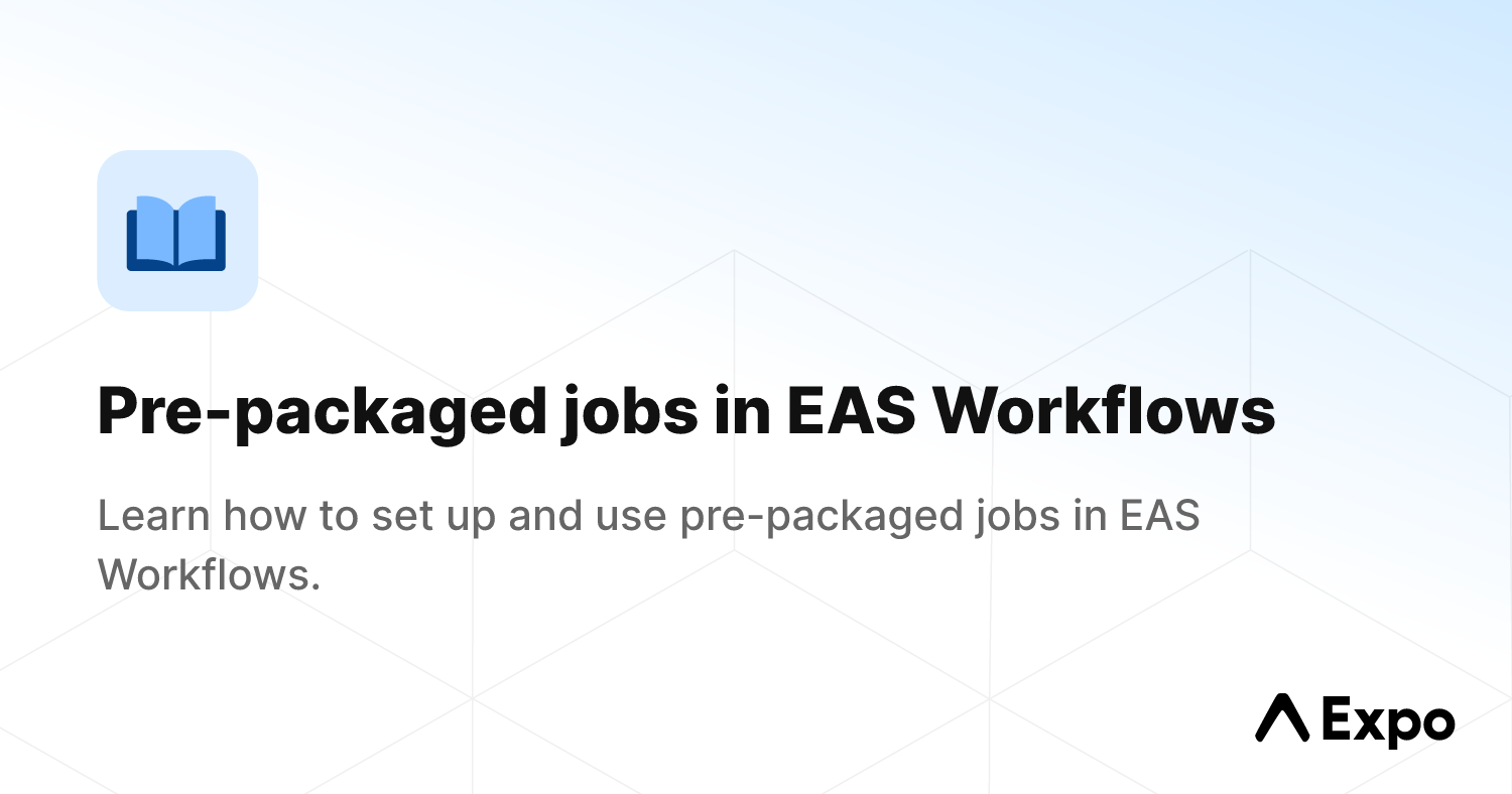 Pre-packaged jobs in EAS Workflows - Expo Documentation