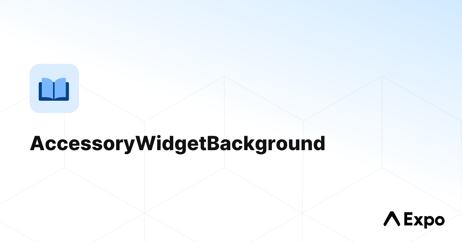 AccessoryWidgetBackground - Expo Documentation