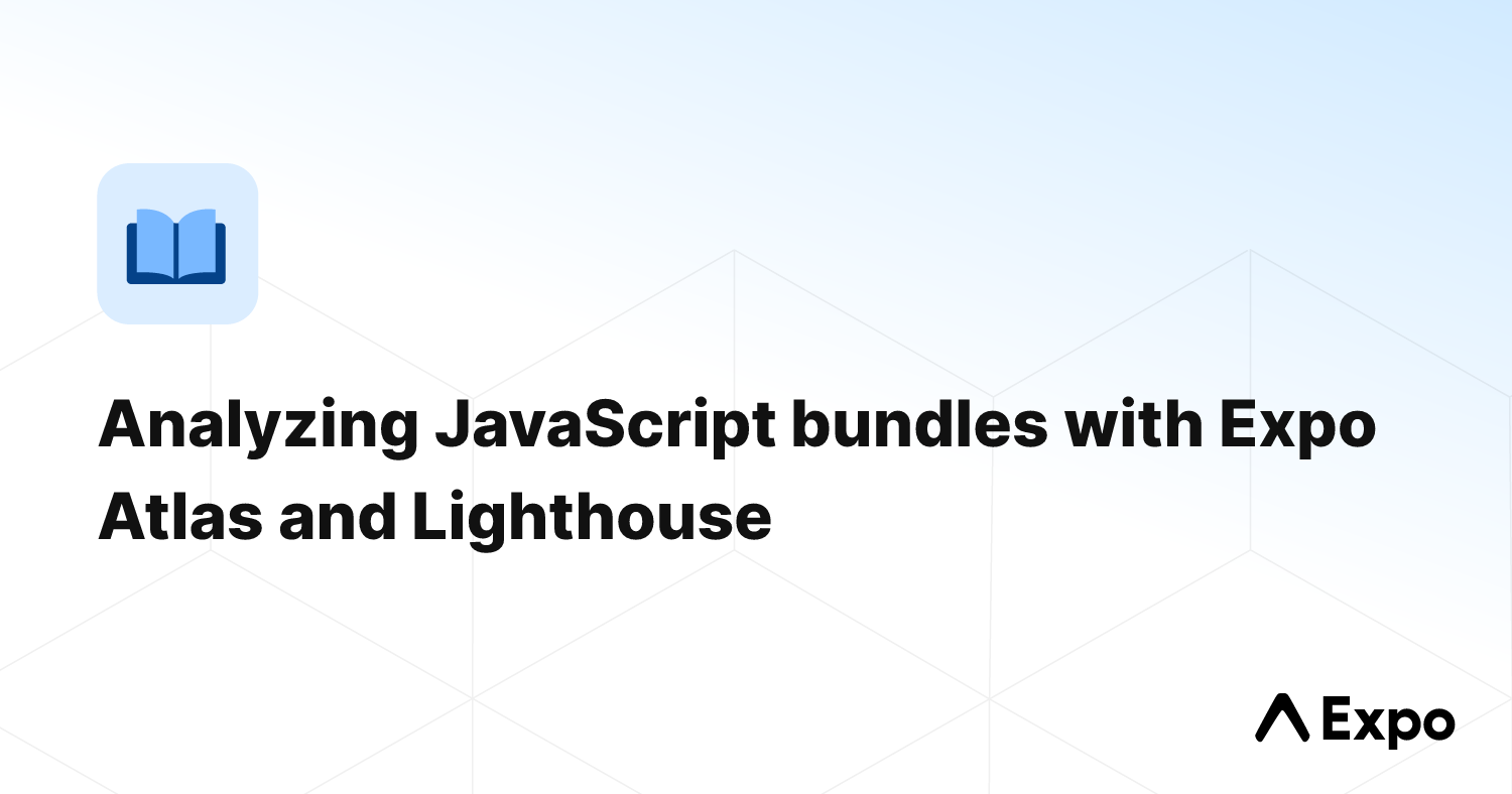 Analyzing JavaScript bundles with Expo Atlas and Lighthouse - Expo ...