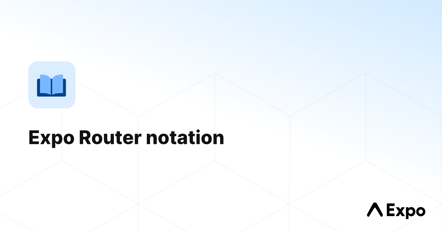 Expo Router notation - Expo Documentation