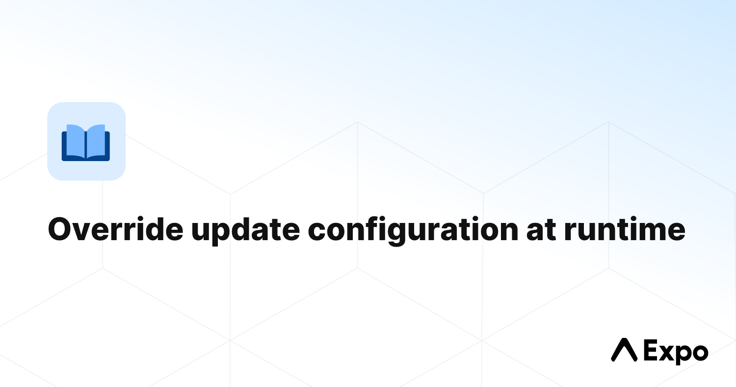 Override update configuration at runtime - Expo Documentation