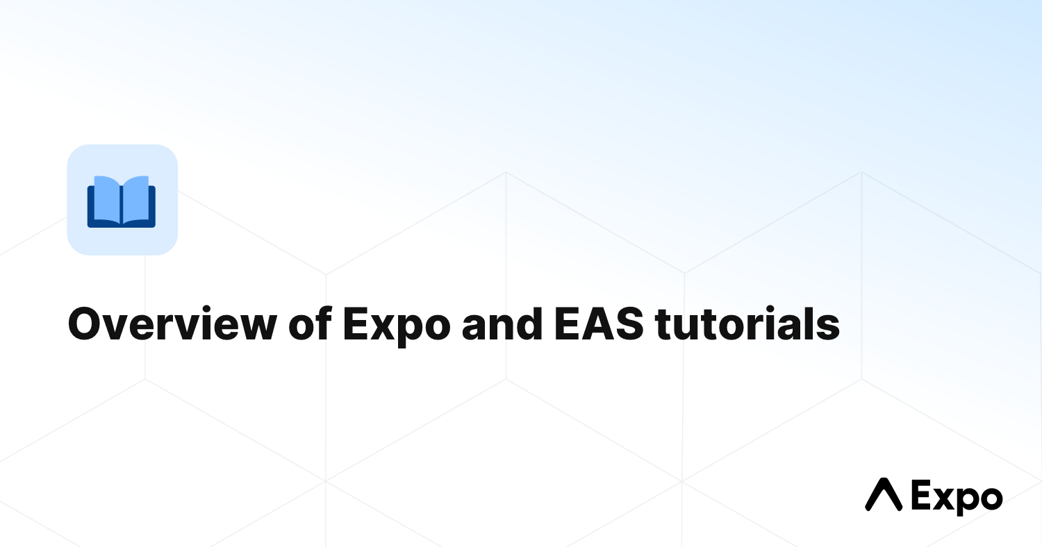 Overview of Expo and EAS tutorials - Expo Documentation
